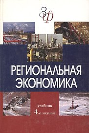 Региональная экономика: Учебник для студентов вузов. 4-е изд.