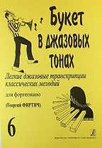 Букет в джазовых тонах. Легкие джазовые транскрипции классических мелодий для фортепиано. Выпуск 6