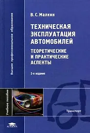 Техническая эксплуатация автомобилей Теоретические и практические аспекты (Высшее профессиональное образование). Малкин В. (Академия)