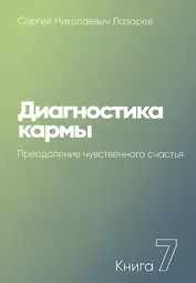 Диагностика кармы. Книга 7. Преодоление чувственного счастья