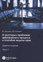 О некоторых проблемах арбитражного процесса и способов защиты прав. Сборник очерков. Ч. 1