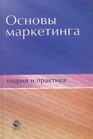 Основы маркетинга. Теория и практика: учеб. пособие для студентов вузов, обучающихся по специальностям "Коммерция (торговое дело)" "Маркетинг" / Пичурин И., Обухов О., Эриашвили Н. (УчКнига)