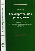 Государственное принуждение. Теоретические и уголовно-процессуальные аспекты. Монография