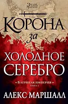 Багряная империя. Книга 1. Корона за холодное серебро