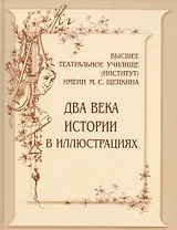 Высшее театральное училище (институт)  имени М.С.Щепкина. Два века истории в иллюстрациях