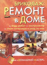 Бриколаж. Ремонт в доме: Книга 1. Виды работ, инструменты, стили интерьера и уход за ним