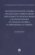 Методологические основы организации эффективной деятельности региональных уполномоченных по правам человека в современных условиях. Монография