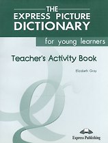The Express Picture Dictionary for young learners. Teachers Activity Book. Рабочая тетрадь учителя