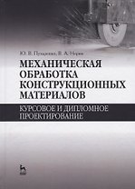 Механическая обработка конструкционных материалов. Курсовое и дипломное проектирование. Уч. Пособие