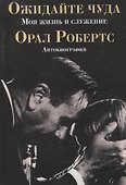 Ожидайте чуда: моя жизнь и служение.    (автобиография) - 0