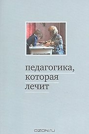 Педагогика, которая лечит. Опыт работы с особыми детьми. 5-е издание
