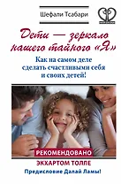 Дети - зеркало нашего тайного "Я". Как на самом деле сделать счастливыми себя и своих детей!