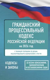 Гражданский процессуальный кодекс Российской Федерации на 2026 год. Со всеми изменениями, законопроектами и постановлениями судов