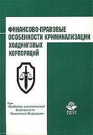 Финансово-правовые особенности криминализации холдинговых корпораций (м). Эриашвили Н. (КноРус)