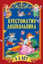 Хрестоматия дошкольника. Для детей 3-5 лет