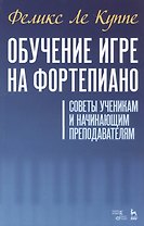 Обучение игре на фортепиано. Советы ученикам и начинающим преподавателям. Учебное пособие