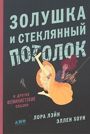 Золушка и стеклянный потолок: и другие феминистские сказки