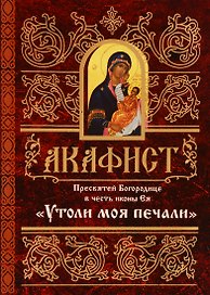 Акафист Пресвятей Богородице в честь иконы Ея Утоли моя печали (м) (60х84/32)