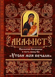 Акафист Пресвятей Богородице в честь иконы Ея Утоли моя печали (м) (60х84/32)