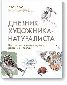 Дневник художника-натуралиста. Как рисовать животных, птиц, растения и пейзажи