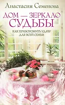 Дом - зеркало судьбы. Как приворожить удачу для всей семьи
