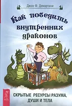 Как победить внутренних драконов. Скрытые ресурсы разума, души и тела