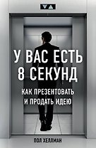 У вас есть 8 секунд. Как презентовать и продать идею