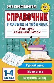 Русский язык, Математика, Окружающий мир. Весь курс начальной школы. Справочник в схемах и таблицах