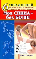 Моя спина - без боли. 6 упражнений, которые вернут вашей спине здоровье и избавят от боли / (мягк) (Академия здоровья и удачи). Кольчугина Т. (АСТ)