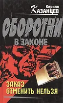 Заказ отменить нельзя (0626680) (Оборотни в Законе). Казанцев К. (Эксмо)