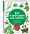 Всё о цветущих растениях, прекрасных и загадочных. Визуальная энциклопедия - 1