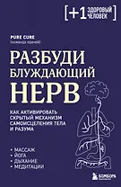 Разбуди блуждающий нерв. Как активировать скрытый механизм самоисцеления тела и разума