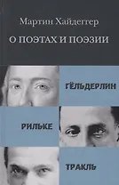 О поэтах и поэзии Гельдерлин Рильке Тракль (Хайдеггер)