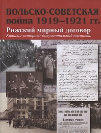 Польско-советская война 1919–1921 гг. Рижский мирный договор: Каталог историко-документальной выставки