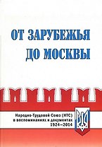 От Зарубежья до Москвы. Народно-Трудовой Союз (НТС) в воспоминаниях и документах. 1924-2014