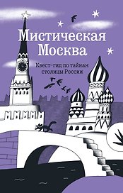 Мистическая Москва. Квест-гид по тайнам столицы России