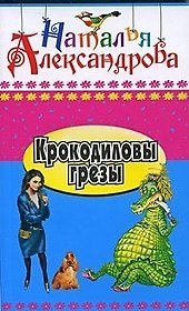 Крокодиловы грезы: роман / (Иронический детектив) (418). Александрова Н. (Олма)