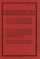 Разведывательная служба в мирное и военное время. Часть I. Разведывательная служба в мирное и военное время и тайная агентура в мирное и военное время. Часть II. Разведывательная служба в военное время