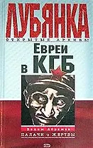 Евреи в КГБ. Палачи и жертвы