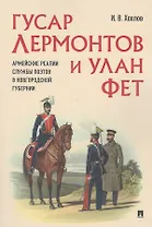 Гусар Лермонтов и улан Фет. Армейские реалии службы поэтов в Новгородской губернии