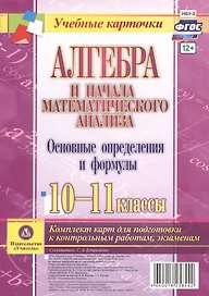 Алгебра и начала математического анализа. Основные определения и формулы. 10-11 классы. Комплект карт для подготовки к контрольным работам, экзаменам