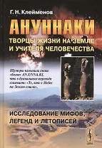 Ануннаки. Творцы жизни на Земле и учителя человечества: Исследование мифов, легенд и летописей. Изд. 5-е.