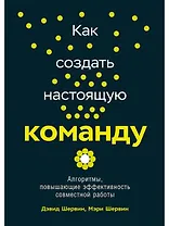 Как создать настоящую команду: Алгоритмы, повышающие эффективность совместной работы