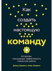 Как создать настоящую команду: Алгоритмы, повышающие эффективность совместной работы