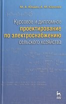 Курсовое и дипломное проектирование по электроснабжению сельского хозяйства: Учебное пособие /2-е изд., испр. и доп.