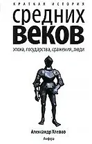 Краткая история Средних веков: Эпоха, государства, сражения, люди