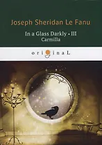 In a Glass Darkly 3. Carmilla = Сквозь тусклое стекло 3: на английском языке