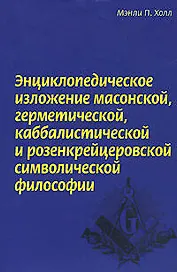 Энциклопедическое изложение масонской герметической каббалистической и розенкрейцеровской символической философии (супер). Холл М. (Эксмо)