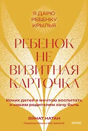 Ребенок не визитная карточка. Каких детей я мечтаю воспитать и каким родителем хочу быть. Покетбук