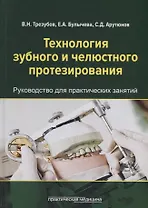 Технология зубного и челюстного протезирования. Руководство для практических занятий